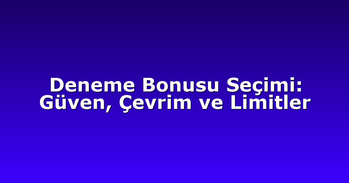 Deneme Bonusu Seçimi: Güven, Çevrim ve Limitler