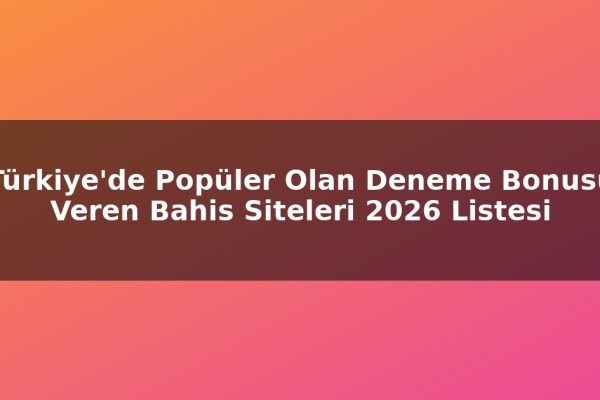 Türkiye’de Popüler Olan Deneme Bonusu Veren Bahis Siteleri 2026 Listesi